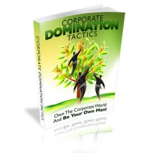 Corporate Domination Tactics: Own The Corporate World And Be Your Own Man!